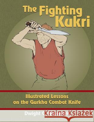 The Fighting Kukri: Illustrated Lessons on the Gurkha Combat Knife Dwight C. McLemore 9781983440021 Createspace Independent Publishing Platform - książka