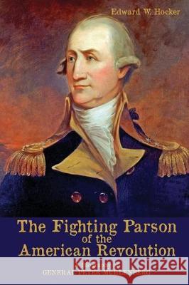 The Fighting Parson of the American Revolution: A Biography of General Peter Muhlenberg Edward W Hocker, Lawrence K Knorr 9781620062982 Distelfink Press - książka