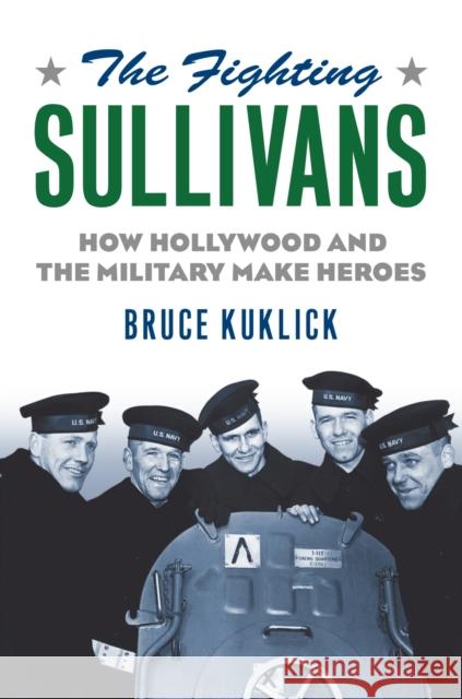 The Fighting Sullivans: How Hollywood and the Military Make Heroes Bruce Kuklick 9780700623549 University Press of Kansas - książka