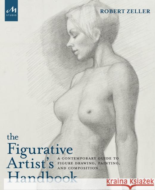 The Figurative Artist's Handbook: A Contemporary Guide to Figure Drawing, Painting, and Composition Robert Zeller 9781580934527 Monacelli Studio - książka