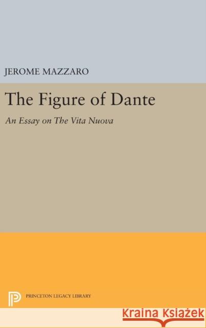 The Figure of Dante: An Essay on the Vita Nuova Jerome, Comp Mazzaro 9780691642475 Princeton University Press - książka