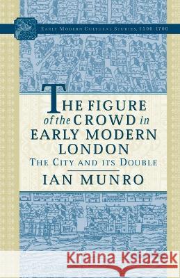 The Figure of the Crowd in Early Modern London: The City and Its Double Ian Munro I. Munro 9781349529513 Palgrave MacMillan - książka