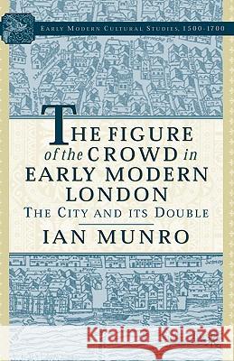 The Figure of the Crowd in Early Modern London: The City and Its Double Munro, I. 9781403966421 Palgrave MacMillan - książka