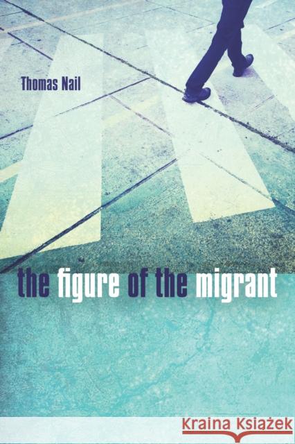 The Figure of the Migrant Thomas Nail 9780804796583 Stanford University Press - książka