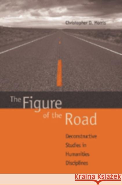 The Figure of the Road: Deconstructive Studies in Humanities Disciplines Morris, Christopher 9780820488578 Peter Lang Publishing Inc - książka