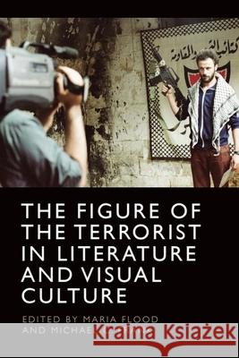 The Figure of the Terrorist in Literature and Visual Culture Maria Flood Michael C. Frank 9781474497596 Edinburgh University Press - książka