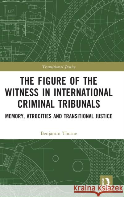 The Figure of the Witness in International Criminal Tribunals: Memory, Atrocities and Transitional Justice Benjamin Thorne 9781032052809 Routledge - książka