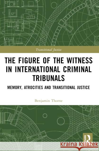 The Figure of the Witness in International Criminal Tribunals: Memory, Atrocities and Transitional Justice Benjamin Thorne 9781032059884 Routledge - książka