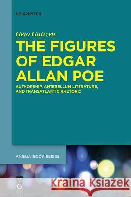 The Figures of Edgar Allan Poe: Authorship, Antebellum Literature, and Transatlantic Rhetoric Guttzeit, Gero 9783110635270 De Gruyter (JL) - książka