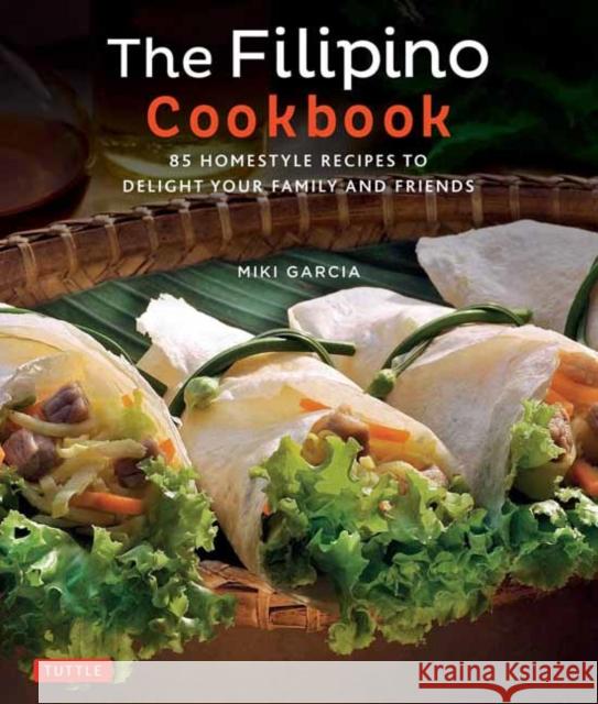 The Filipino Cookbook: 85 Homestyle Recipes to Delight Your Family and Friends Miki Garcia Luca Invernizzi Tettoni 9780804847674 Tuttle Publishing - książka