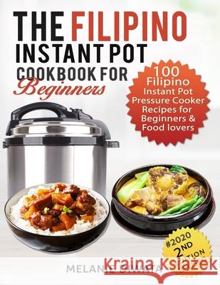 The Filipino Instant Pot Cookbook for Beginners: 100 Tasty Filipino Instant Pot Electric Pressure Cooker Recipes for Beginners and Food Lovers Melanie Diwata 9781658865906 Independently Published - książka