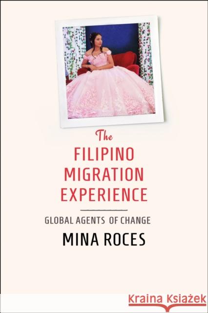 The Filipino Migration Experience: Global Agents of Change Mina Roces 9781501785047 Cornell University Press - książka