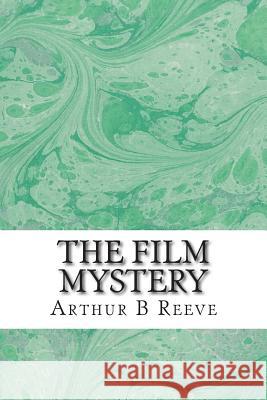 The Film Mystery: (Arthur B Reeve Classics Collection) Arthur B 9781508602101 Createspace - książka