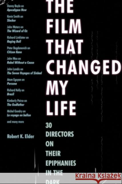 The Film That Changed My Life: 30 Directors on Their Epiphanies in the Dark Robert K. Elder 9781556528255 Chicago Review Press - książka