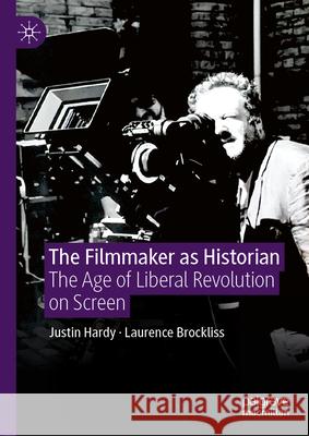 The Filmmaker as Historian: The Age of Liberal Revolution on Screen Justin Hardy Laurence Brockliss 9783031996672 Palgrave MacMillan - książka