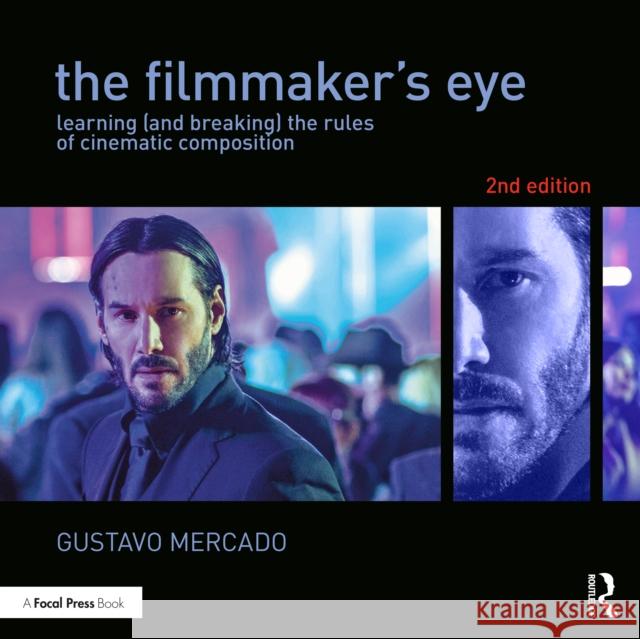 The Filmmaker's Eye: Learning (and Breaking) the Rules of Cinematic Composition Gustavo Mercado 9781138780316 Taylor & Francis Ltd - książka