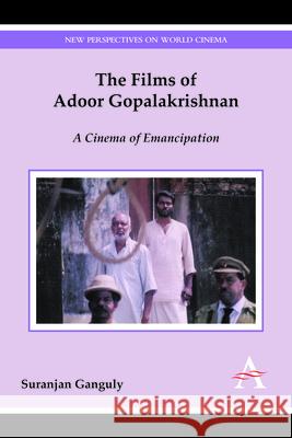 The Films of Adoor Gopalakrishnan: A Cinema of Emancipation Suranjan Ganguly 9781783084098 Anthem Press - książka