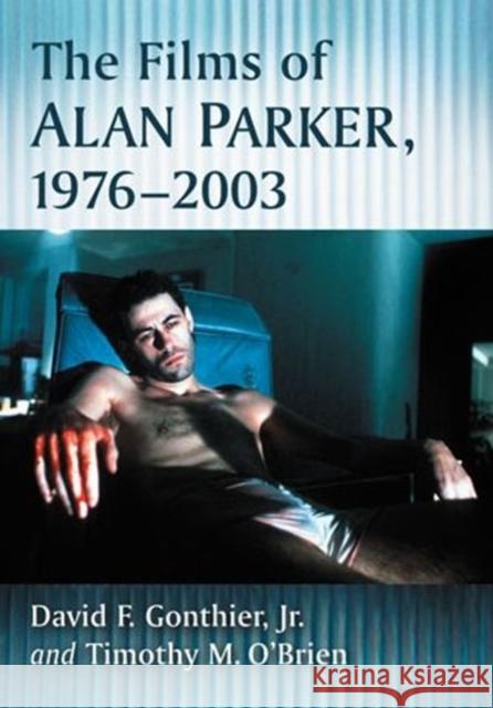 The Films of Alan Parker, 1976-2003 David F. Gonthier Timothy M. O'Brien 9780786497256 McFarland & Company - książka