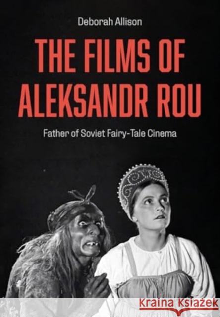 The Films of Aleksandr Rou: Father of Soviet Fairy-Tale Cinema Deborah (University of East Anglia.) Allison 9781835950647 Intellect Books - książka