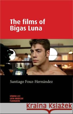 The Films of Bigas Luna Santiago Fouz-Hernandez 9780719090431 Manchester University Press - książka
