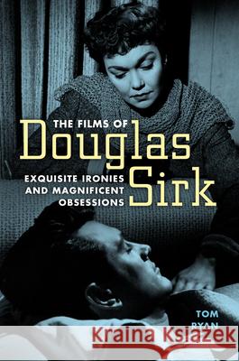 The Films of Douglas Sirk: Exquisite Ironies and Magnificent Obsessions Tom Ryan 9781496822376 University Press of Mississippi - książka