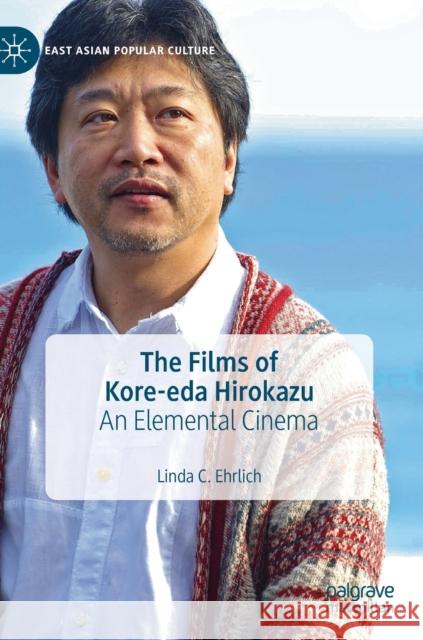 The Films of Kore-Eda Hirokazu: An Elemental Cinema Ehrlich, Linda C. 9783030330507 Palgrave MacMillan - książka