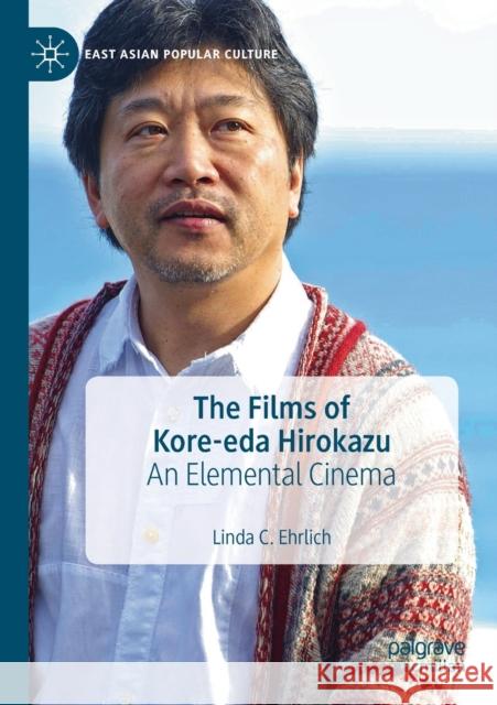 The Films of Kore-Eda Hirokazu: An Elemental Cinema Linda C. Ehrlich 9783030330538 Palgrave MacMillan - książka