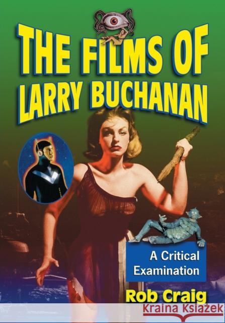 The Films of Larry Buchanan: A Critical Examination Craig, Rob 9780786429820 McFarland & Company - książka
