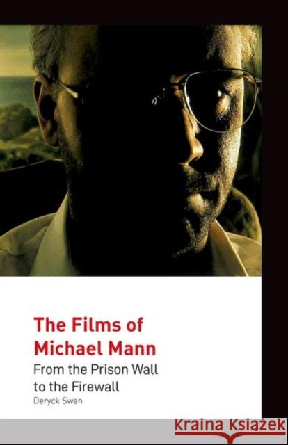 The Films of Michael Mann: From the Prison Wall to the Firewall Deryck Swann 9781911325185 Auteur - książka