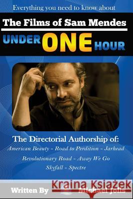 The Films of Sam Mendes Under One Hour: Everything You Need to Know Michael Jolls 9781539515524 Createspace Independent Publishing Platform - książka