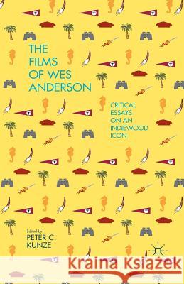 The Films of Wes Anderson: Critical Essays on an Indiewood Icon Kunze, P. 9781349486922 Palgrave MacMillan - książka