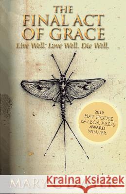 The Final Act of Grace: Live Well. Love Well. Die Well. Dwyer, Mary C. 9781504313384 Balboa Press Au - książka