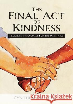 The Final Act of Kindness: Preparing Financially for the Inevitable Cynthia Vail Lowe   9781957092218 Mynd Matters Publishing - książka