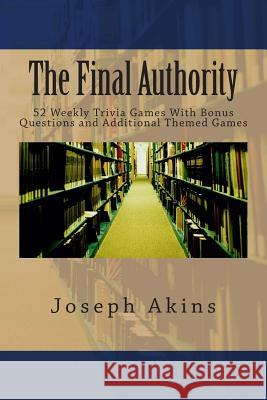 The Final Authority: 52 Weekly Trivia Games With Bonuses and Additional Themed Trivia Games Akins, Joseph 9781489519788 Createspace - książka