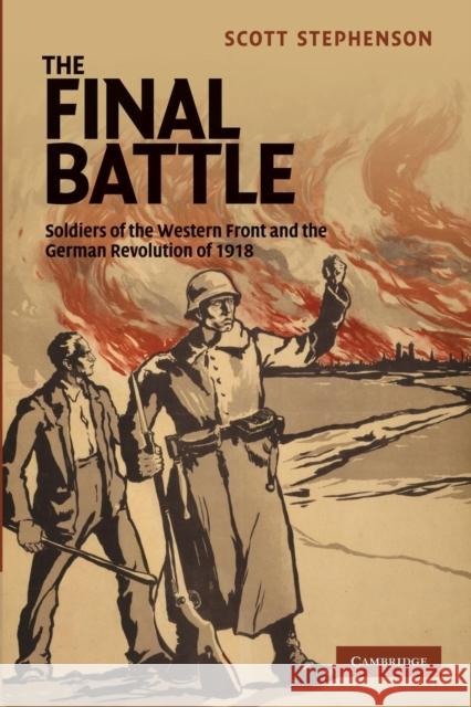 The Final Battle: Soldiers of the Western Front and the German Revolution of 1918 Stephenson, Scott 9781107632363 Studies in the Social and Cultural History of - książka