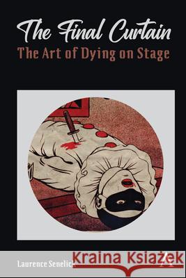 The Final Curtain: The Art of Dying on Stage Laurence Senelick 9781839983924 Anthem Press - książka