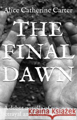 The Final Dawn: A debut historical fiction novella of revenge, betrayal and treacherous love. Carter, Alice Catherine 9781499723021 Createspace - książka