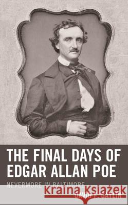 The Final Days of Edgar Allan Poe: Nevermore in Baltimore David F. Gaylin 9781683933939 Lehigh University Press - książka