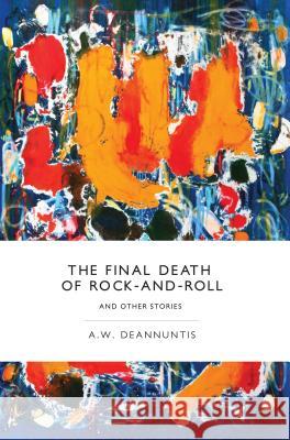 The Final Death of Rock-And-Roll and Other Stories A W Deannuntis   9780988924840 What Books Press - książka