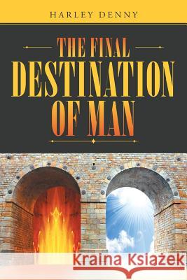 The Final Destination of Man Harley Denny 9781512712810 WestBow Press - książka