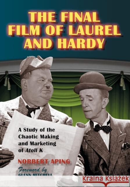 The Final Film of Laurel and Hardy: A Study of the Chaotic Making and Marketing of Atoll K Aping, Norbert 9780786433025 McFarland & Company - książka