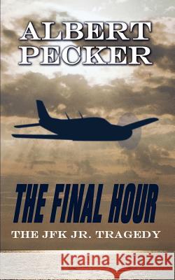 The Final Hour: The JFK Jr. Tragedy Pecker, Albert 9781410709974 Authorhouse - książka