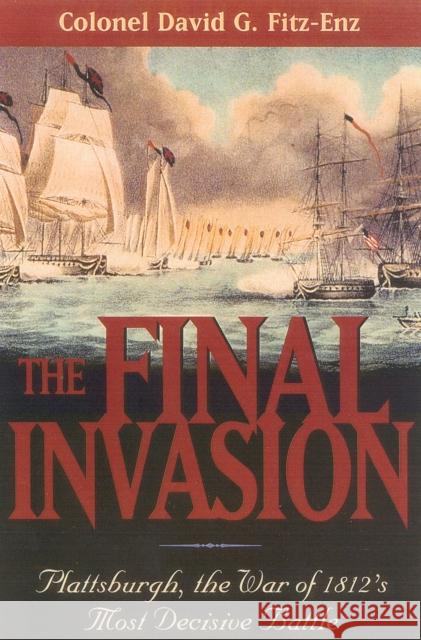 The Final Invasion: Plattsburgh, the War of 1812's Most Decisive Battle Colonel Fitz-Enz, David 9780815411390 Cooper Square Publishers - książka