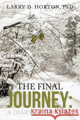 The Final Journey: A Diary of Survival Phd Larry D. Horton 9781512780659 WestBow Press - książka
