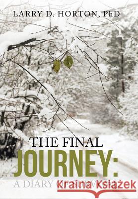 The Final Journey: A Diary of Survival Phd Larry D. Horton 9781512780673 WestBow Press - książka