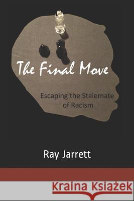 The Final Move: Escaping the Stalemate of Racism Ray Jarret 9781511752541 Createspace Independent Publishing Platform - książka