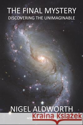 The Final Mystery: Discovering The Unimaginable Aldworth, Nigel 9781490960357 Createspace - książka