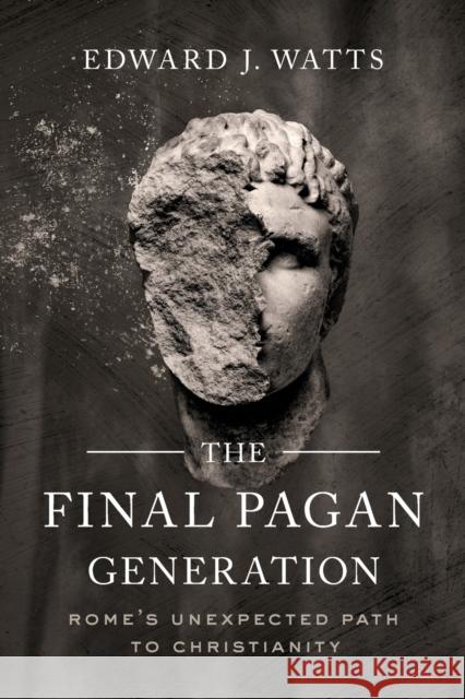 The Final Pagan Generation: Rome's Unexpected Path to Christianity Edward J. Watts 9780520379220 University of California Press - książka
