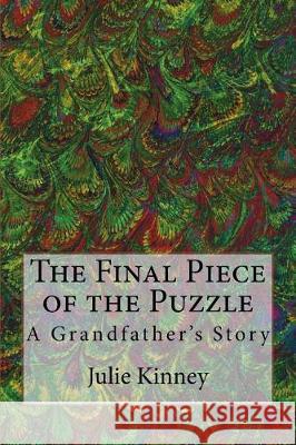 The Final Piece of the Puzzle: A Grandfather's Story Julie Kinney 9781724284136 Createspace Independent Publishing Platform - książka