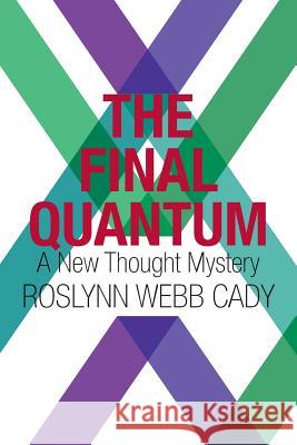 The Final Quantum: A New Thought Mystery Roslynn Webb Cady 9781530023486 Createspace Independent Publishing Platform - książka